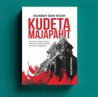 Sejarah dan kisah kudeta Majpahit: menulis jejak sengketa kekuasaan sebagai sumber kehancuran majapahit