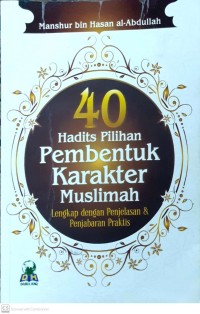 40 Hadist pilihan pembentuk karakter muslimah: lengkap dengan penjelasan dan penjabaran praktis