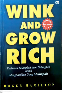 Wink and grow rich : pedoman selangkah demi selangkah untuk menghasilkan uang berlimpah \\