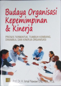 Budaya Organisasi Kepemimpinan & Kinerja : Proses Terbentuk, Tumbuh Kembang, Dinamika, dan Kinerja Organisasi