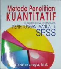 Metode Penelitian Kuantitatif : Dilengkapi dengan perbandingan perhitungan manual dan SPSS