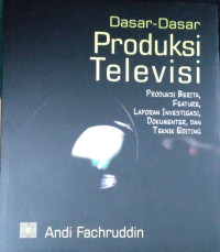 Dasar- Dasar Produksi Televisi : Produksi Berita, Laporan investigasi , Dokumenter, dan teknik editing