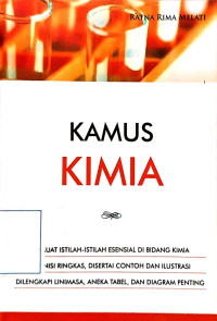 Kamus kimia: memuat istilah-istilah esensial di bidang kimia definisi ringkasan, disertai contoh dan ilustrasi, dilengkapi linimasa, aneka tabel, dan diagram penting