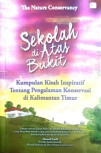 Sekolah di Atas Bukit: Kumpulan Kisah Inspiratif Tentang Pengalaman Konservasi di Kalimantan Timur