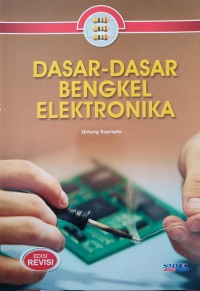 Dasar-Dasar Bengkel Elektronika : Edisi Revisi